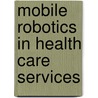 Mobile Robotics In Health Care Services by Unknown