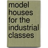 Model Houses For The Industrial Classes door Sir Banister Fletcher