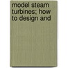 Model Steam Turbines; How To Design And by H.H. Harrison