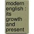 Modern English : Its Growth And Present
