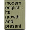 Modern English : Its Growth And Present door George Philip Krapp