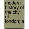 Modern History Of The City Of London; A by Philip Norman
