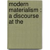 Modern Materialism : A Discourse At The door John Weiss