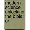 Modern Science Unlocking The Bible; Or door Harriot Mackenzie