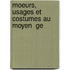 Moeurs, Usages Et Costumes Au Moyen  Ge