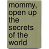 Mommy, Open Up The Secrets Of The World by Unknown
