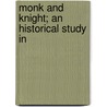 Monk And Knight; An Historical Study In by Frank Wakeley Gunsaulus