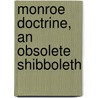 Monroe Doctrine, an Obsolete Shibboleth door A.M. Hiram Bingham