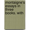 Montaigne's Essays In Three Books. With door Onbekend