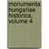 Monumenta Hungariae Historica, Volume 4