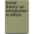 Moral Theory: An Introduction To Ethics