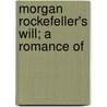 Morgan Rockefeller's Will; A Romance Of by Frank H. Clarke