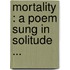 Mortality : A Poem Sung In Solitude ...