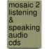 Mosaic 2 Listening & Speaking Audio Cds