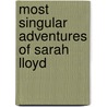 Most Singular Adventures Of Sarah Lloyd door Eleanor Berry