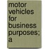 Motor Vehicles For Business Purposes; A