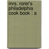 Mrs. Rorer's Philadelphia Cook Book : A by Sarah Tyson Heston Rorer