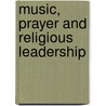 Music, Prayer And Religious Leadership door Rose Perlmutter Ive Rinder