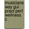 Musicians Way Gui Pract Perf Wellness C by Gerald Klickstein