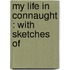 My Life In Connaught : With Sketches Of