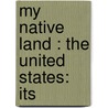 My Native Land : The United States: Its by James Cox