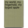 My World, My Fingerhold, My Bygod Apple by Neva V. Hacker