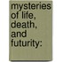 Mysteries Of Life, Death, And Futurity: