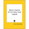 Mystic Aspects Of The Holy Grail Legend door Professor Arthur Edward Waite