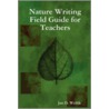 Nature Writing Field Guide For Teachers by Jan D. Wellik