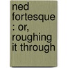 Ned Fortesque : Or, Roughing It Through by E.W.D. 1880 Forrest