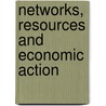 Networks, Resources and Economic Action by Waltraud Kokot