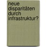 Neue Disparitäten durch Infrastruktur? door Matthias Naumann