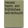 Neues Heim. Ein fröhliches Wörterbuch door Claus Jürgen Frank