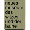 Neues Museum Des Witzes Und Der Laune : by Ernst Ortlepp