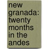 New Granada: Twenty Months In The Andes door Isaac F. Holton