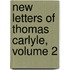 New Letters of Thomas Carlyle, Volume 2