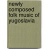 Newly Composed Folk Music Of Yugoslavia by Ljerka V. Rasmussen