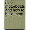 Nine Motorboats And How To Build Them : door Onbekend