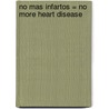 No Mas Infartos = No More Heart Disease door Louis J. Ignarro