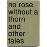 No Rose Without A Thorn And Other Tales door Sir Francis Cowley Burnand