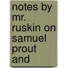 Notes By Mr. Ruskin On Samuel Prout And by Lld John Ruskin