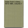 Notes From A Diary, 1873-1881, Volume 1 by Sir Mountstuart Elphinstone Grant Duff