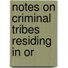 Notes On Criminal Tribes Residing In Or by E.J. Gunthorpe