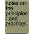 Notes On The Principles : And Practices