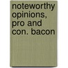 Noteworthy Opinions, Pro And Con. Bacon by Edwin Reed
