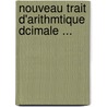 Nouveau Trait D'Arithmtique Dcimale ... door Onbekend