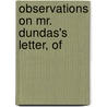 Observations On Mr. Dundas's Letter, Of by Unknown