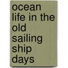 Ocean Life In The Old Sailing Ship Days door John D. Whidden