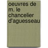 Oeuvres De M. Le Chancelier D'Aguesseau door Henri Fran�Ois D'Aguesseau