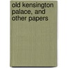 Old Kensington Palace, And Other Papers by Henry Austin Dobson
